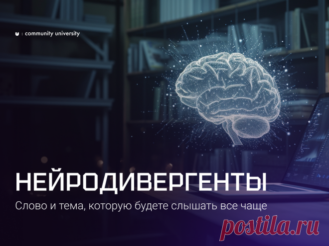 Слово и тема, которую будете слышать все чаще. Новая реальность. Нейродивергенты | Community University | Дзен