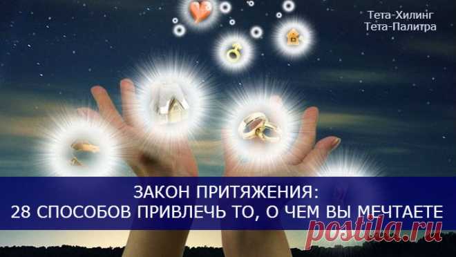ЗАКОН ПРИТЯЖЕНИЯ: 28 СПОСОБОВ ПРИВЛЕЧЬ ТО, О ЧЕМ ВЫ МЕЧТАЕТЕ
