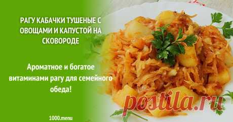 Рагу кабачки тушеные с овощами и капустой на сковороде рецепт с фото пошагово Рагу кабачки тушеные с овощами капустой и картошкой! Комментарии, порядок приготовления, советы, пошаговые фото, состав, похожие рецепты.