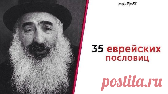 35 еврейских пословиц
1. С деньгами не так хорошо, как без них плохо.
2. Адам — первый счастливчик, потому что не имел тёщи.
3. Если проблему можно решить за деньги, это не проблема, это расходы.
4. Бог дал человеку два уха и один рот, чтобы он больше слушал и меньше говорил.
5. Да убережет тебя Бог от дурных женщин, от хороших спасайся сам!
6. Вошло вино — вышла тайна.
7. Бог не может быть везде одновременно — поэтому он создал матерей.
8. Не будь сладок — иначе тебя съедят. Не будь горек — ин