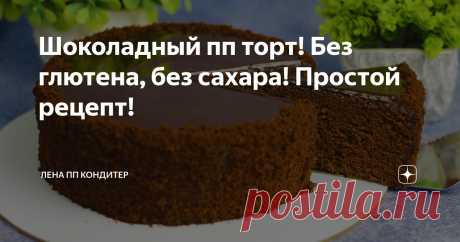 Шоколадный пп торт! Без глютена, без сахара! Простой рецепт! Статья автора «Лена ПП Кондитер» в Дзене ✍: Привет! Сегодня я покажу вам как приготовить очень вкусный, насыщенно-шоколадный торт!