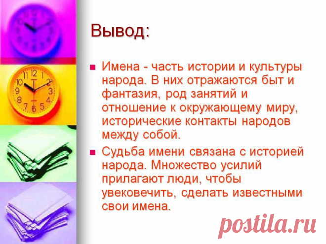 Вывод: Имена - часть истории и культуры народа. В них отражаются быт и фантазия, род занятий и отношение к окружающему миру, исторические контакты народов между собой. Судьба имени связана с историей народа. Множество усилий прилагают люди, чтобы увековечить, сделать известными свои имена. - Картинка 78 - Имена людей - Имя - Картинки по психологии