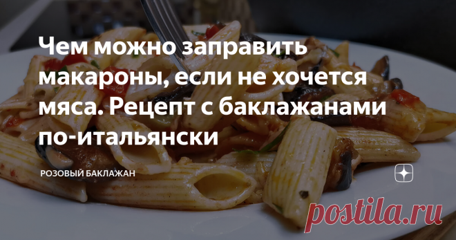 Чем можно заправить макароны, если не хочется мяса. Рецепт с баклажанами по-итальянски Когда хочется приготовить макароны, но мясная начинка надоела, можно заправить их овощами и сыром. Предлагаю простой рецепт с баклажанами по-итальянски. Блюдо получается по-летнему ароматное, красочное и, естественно, аппетитное. Все ингредиенты и их количество есть в конце статьи. Как приготовить: Поскольку главными в заправке для макарон будут баклажаны, то и начнём с них. Баклажаны мо...