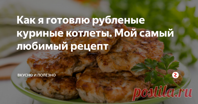 Как я готовлю рубленые куриные котлеты. Мой самый любимый рецепт | Вкусно и полезно | Яндекс Дзен