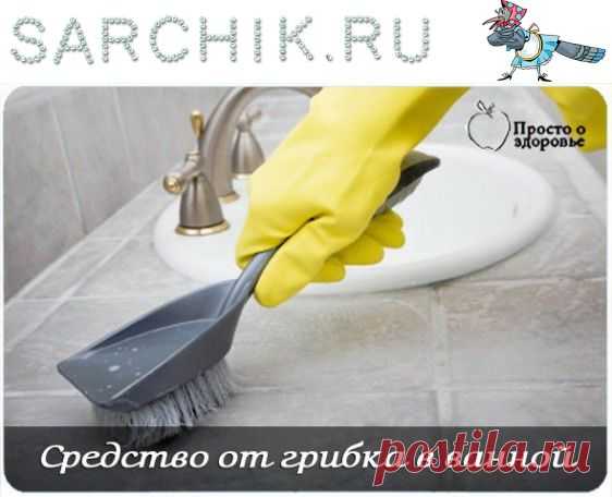 СРЕДСТВО ОТ ГРИБКА В ВАННОЙ - SARCHIK.RU Всё для вас и Вашей семьи (женский журнал)