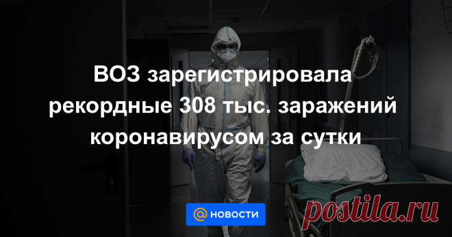 ВОЗ зарегистрировала рекордные 308 тыс. заражений коронавирусом за сутки В мире за последние сутки было выявлено 307,9 тыс. заражений COVID-19, сообщила Всемирная организация здравоохранения (ВОЗ). Это рекордный прирост за все время. Прошлый рекорд был зарегистрирован 6 сентября, когда число заболевших коронавирусом за...