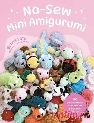 No-Sew Mini Amigurumi: 40 Crochet Patterns for Super Cute, Super Small Plushies 2025