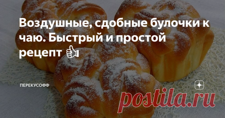 Воздушные, сдобные булочки к чаю. Быстрый и простой рецепт 👍