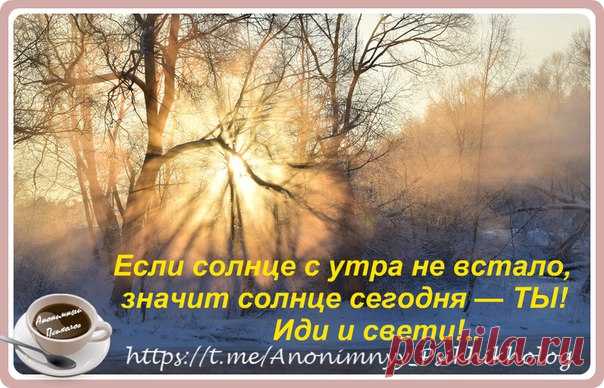 Удивительно когда ты солнце - ты светишься, светишь, греешь - 
и все вокруг чувствуют это идут к тебе... Объяви сейчас хотя бы 
на один день - 
