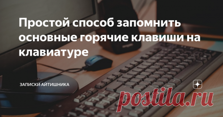 Простой способ запомнить основные горячие клавиши на клавиатуре Решил поделиться с вами способом, который поможет раз и навсегда запомнить набор самых основных горячих клавиш на компьютере.
Для новичков: горячие клавиши это комбинации одновременного нажатия клавиш для упрощения работы за компьютером.  Например, что бы что-то скопировать нужно нажать клавишу Ctrl  и одновременно клавишу C (предварительно выделив объект).
Но как запомнить? Элементарно! Нужно