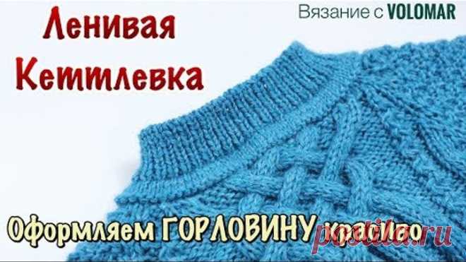 ЛОЖНАЯ КЕТТЛЕВКА ГОРЛОВИНЫ // ОФОРМЛЯЕМ ГОРЛОВИНУ АККУРАТНО И КРАСИВО