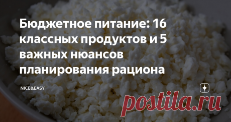 Бюджетное питание: 16 классных продуктов и 5 важных нюансов планирования рациона Как сформировать продуктовую корзину без серьезного удара по бюджету?