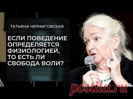 Если поведение определяется физиологией, то есть ли свобода воли?  Татьяна Черниговская