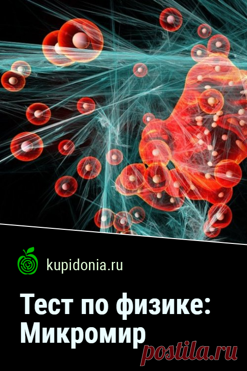 Тест по физике: Микромир. Проверочный тест по физике по теме «Микромир». Школьная программа. Проверьте свои знания!