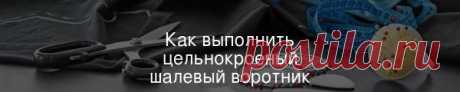 Как выполнить цельнокроеный шалевый воротник Шалевый воротник – это особый вид воротника, отличающийся отсутствием лацканов. Чаще всего встречается в жакетах, жилетах, кардиганах и блузках.