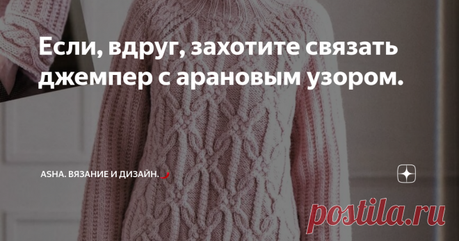 Если, вдруг, захотите связать джемпер с арановым узором. Друзья, всем добра!👌   Волнистая черепица с утопленными просветами....  Как много эпитетов можно подбирать к узорам, которые создаются из, фактически, прямой ниточки? Вся эта красота уложилась в пятиминутном мастер-классе с моего ютуб канала.👌😏       Продолжаем открывать для себя арановые узоры, произведённые в японских моделях. Сложносочинённые произведения никак не могут позволить глазу оторваться от 