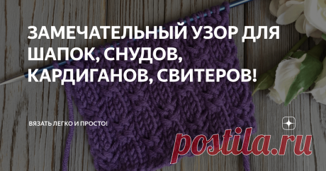 ЗАМЕЧАТЕЛЬНЫЙ УЗОР ДЛЯ ШАПОК, СНУДОВ, КАРДИГАНОВ, СВИТЕРОВ! Друзья, приветствую вас на канале "Вязать легко и просто". Сегодня хочу поделиться с вами  узором, который отлично подойдет для вязания шапок, снудов, кардиганов, свитеров. Буду очень рада если он вам понравится и вы обязательно оставите обратную связь. Этот узор можно вязать как поворотными рядами, так и по кругу, раппорт узора 8 петель и 8 рядов. КАК  ЭТОТ УЗОР ВЯЖЕТСЯ ПОВОРОТНЫМИ РЯДАМИ СМОТРИТЕ НИЖЕ В ВИДЕО!