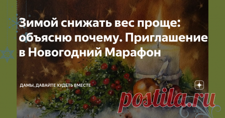 Зимой снижать вес проще: объясню почему. Приглашение в Новогодний Марафон Доброго дня всем, кто на моей страничке сейчас! Приближается Новогодний Марафон, который стартует 21 октября и который будет длиться до Нового Года. Я продолжаю рассказывать об этом  Марафоне и это уже третья статья на эту тему, ссылки на первые две  прикреплю в конце статьи. Я приглашаю принять участие в этом Марафоне всех и даже тех, кто уже отчаялся справиться со своим весом - это и для вас и для ...