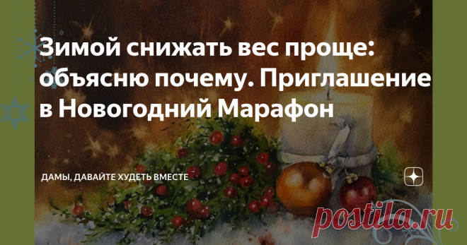 Зимой снижать вес проще: объясню почему. Приглашение в Новогодний Марафон Доброго дня всем, кто на моей страничке сейчас! Приближается Новогодний Марафон, который стартует 21 октября и который будет длиться до Нового Года. Я продолжаю рассказывать об этом  Марафоне и это уже третья статья на эту тему, ссылки на первые две  прикреплю в конце статьи. Я приглашаю принять участие в этом Марафоне всех и даже тех, кто уже отчаялся справиться со своим весом - это и для вас и для ...