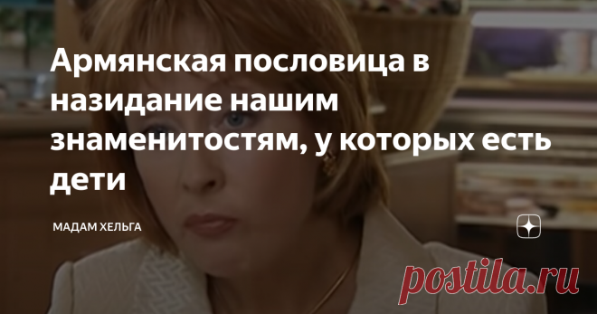 Армянская пословица в назидание нашим знаменитостям, у которых есть дети Статья автора «Мадам Хельга» в Дзене ✍: Смеялась с утра. Попалась на глаза статья про Любу Успенскую и ее инвестиции. Нет, не акции и недвижимость, как вы могли подумать. А собственная дочь.