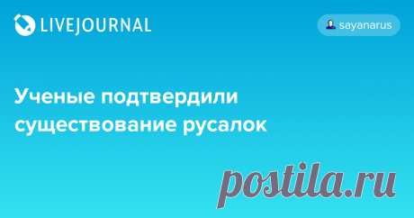 Ученые подтвердили существование русалок Национальное управление океанических и атмосферных исследований (NOAA) подтвердило, что русалки на самом деле существуют и обитают в водоемах по всему миру. Как утверждают специалисты, волшебные женщины, первые упоминания о которых встречаются в наскальных рисунках, сделанных в конце палеолита…