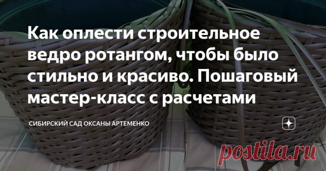 Как оплести строительное ведро ротангом, чтобы было стильно и красиво. Пошаговый мастер-класс с расчетами Статья автора «Сибирский сад Оксаны Артеменко » в Дзене ✍: Надоело мне каждый год тратить кучу денег на покупку больших вазонов для цветов, и я решила сэкономить и сплести их сама.