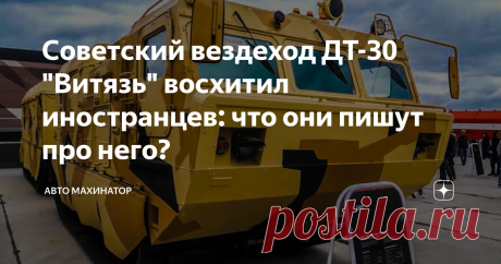 Советский вездеход ДТ-30 "Витязь" восхитил иностранцев: что они пишут про него? Вездеход на гусеничном ходу ДТ-30 "Витязь" - это, наверное, один из самых известных в мире вездеходов, о котором можно часто прочитать в различных зарубежных изданиях. Созданный еще  в СССР и производимый в России до сих пор, он вызывает одно восхищение у иностранцев ибо это настоящая брутальная техника, которой может похвастаться не каждая страна.
Это двухзвенный вездеход, который создавался для