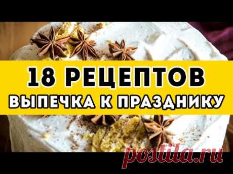 18 рецептов: ВЫПЕЧКА на любой ПРАЗДНИК - большая подборка: торты, пироги, рулеты, кексы + несладкое