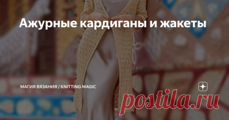 Ажурные кардиганы и жакеты Конечно, носить их можно не только летом, в прохладные дни и вечера, но и осенью, и весной. Отличие этих моделей от обычных кардиганов в том, что они лёгкие, воздушные, ажурные, очень женственные и нежные – да сколько угодно эпитетов можно подобрать! Все модели с описанием и со схемами. Как всегда, я предлагаю несколько видео мастер классов по вязанию подходящих узоров. Изображения взяты из открытых источников в интернете Листайте галерею, чтобы ...