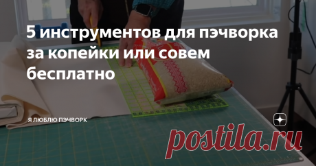5 инструментов для пэчворка за копейки или совем бесплатно Пэчворк - не дешевое хобби. Начнешь считать - швейная машинка, ткани, схемы, инструменты - выходит немаленькая сумма. И все же, если подключить смекалочку, можно найти помощников за копейки или совсем "задаром". Посмотрим вокруг?   Картон Есть такие блоки, детали для которых нужно кроить по шаблонам. При этом, шаблоны могут стоить от 200 до нескольких тысяч рублей.  А ведь можно шаблоны сделать самой. Из картона. Е...
