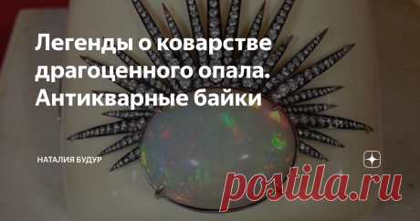 Легенды о коварстве драгоценного опала. Антикварные байки Опал - ювелирный камень, широко известный с глубокой древности, содержащий воду оксид кремния.
Слово «опал» пришло к нам из далекого прошлого. На санскрите оно звучит как «упала» и означает «камень».
Благородный опал по большей части бывает белого или молочно-белого цвета с сильным блеском, ясным отливом и игрой всевозможных радужных цветов. О благородном опале Плиний Старший писал: «Огонь опала