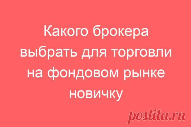Какого брокера выбрать для торговли на фондовом рынке новичку