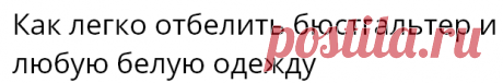 Как легко отбелить бюстгальтер и любую белую одежду