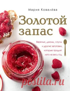 Книга: Золотой запас. Варенье, джемы, соусы и другие заготовки, которые продлят лето на весь год - Мария Ковалева. Купить книгу, читать рецензии | Лабиринт