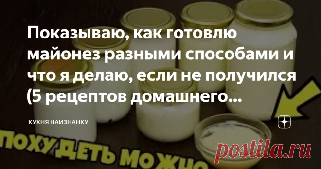 Показываю, как готовлю майонез разными способами и что я делаю, если не получился (5 рецептов домашнего майонеза)