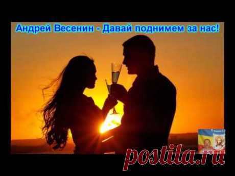 Андрей Весенин – Давай поднимем за нас!