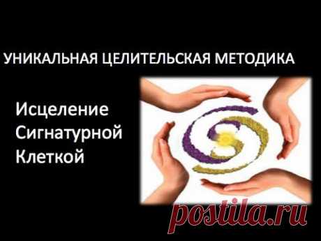 УНИКАЛЬНАЯ ЦЕЛИТЕЛЬСКАЯ МЕТОДИКА &quot;ИСЦЕЛЕНИЕ СИГНАТУРНОЙ КЛЕТКОЙ&quot;