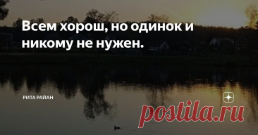 Всем хорош, но одинок и никому не нужен. Статья автора «Рита Райан » в Дзене ✍: Иногда мне пишут мужчины, у которых похожие проблемы с женщинами.