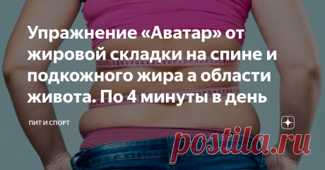Упражнение «Аватар» от жировой складки на спине и подкожного жира а области живота. По 4 минуты в день Упражнение «Аватар» от жировой складки на спине и подкожного жира а области живота. По 4 минуты в день
Подкожный жир в области живота, спины и боков – это, прежде всего, эстетическая проблема, избавиться от которой можно с помощью эффективных физических упражнений в сочетании с безуглеводными диетами.
Основными причинами появления подкожного жира на животе, боках и спине ...