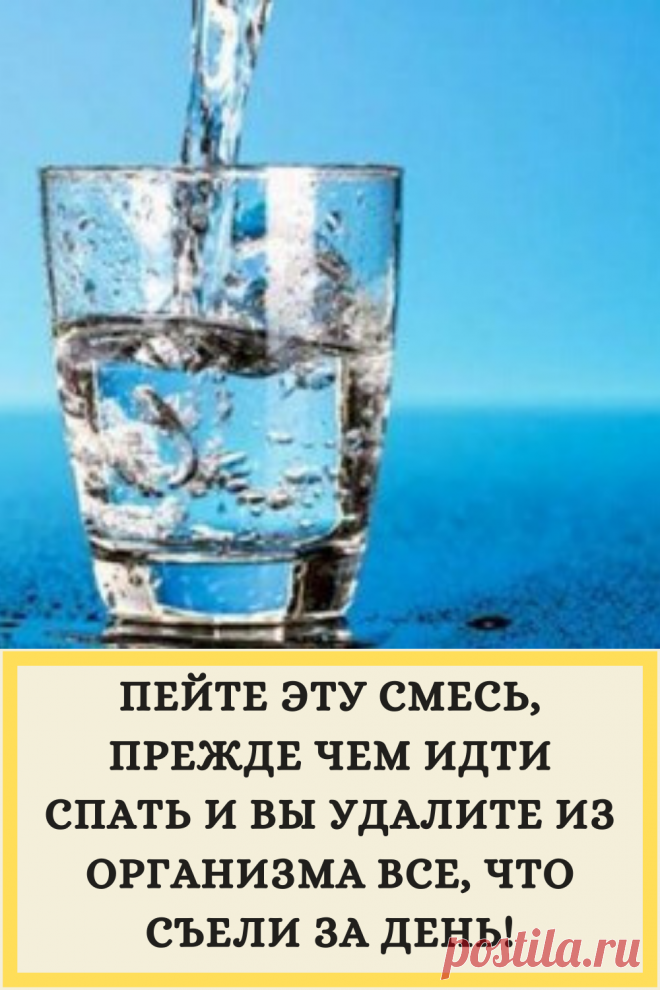 ПЕЙТЕ ЭТУ СМЕСЬ, ПРЕЖДЕ ЧЕМ ИДТИ СПАТЬ И ВЫ УДАЛИТЕ ИЗ ОРГАНИЗМА ВСЕ, ЧТО СЪЕЛИ ЗА ДЕНЬ!