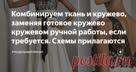 Комбинируем ткань и кружево, заменяя готовое кружево кружевом ручной работы, если требуется. Схемы прилагаются Женщины вообще "великие комбинаторы". Что мы только не комбинируем: ткань и ткань (пэчворк), ткань и кожу, ткань и кружево, кружево и кожу, вязание крючком и мех и т.д. Я Вам предлагаю скомбинировать ткань с вязанием крючком. В этой подборке я не предлагаю прямое повторение. Здесь выбраны модели и схемы, которые не копируют эту модель, а являются альтернативой для...