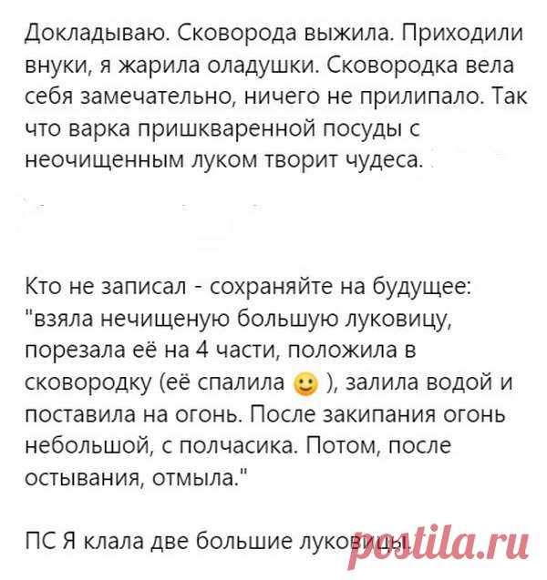 Докладываю. Сковорода выжила.  Я уже жарила оладушки. Сковорода вела себя замечательно, ничего не прилипало. Так что варка пришкваренной посуды с неочищенным луком творит чудеса. 
Взяла нечищеную большую луковицу или две , порезала её на 4 части, положила в сковородку (её спалила ), залила водой и поставила на огонь. После закипания огонь небольшой, с полчасика. Потом, после остывания, отмыла.