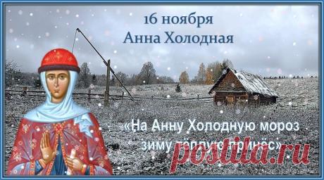 Анна Холодная. Народный праздник, получивший свое название от начала настоящих зимних холодов. В православии эта дата посвящается святой Анне – матери Богородицы, но в народном календаре она символизировала переход к зимнему периоду.