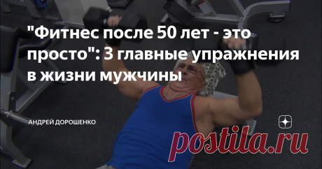 "Фитнес после 50 лет - это просто": 3 главные упражнения в жизни мужчины Друзья, спорт после 50 лет нужен нам даже больше, чем в 20.
Почему?
Да потому что это один из лучших способов сохранить молодость и ЗДОРОВЬЕ!
Но самое главное, что в этом нет ничего сложного. И каждому мужчине достаточно всего 3-х упражнений.