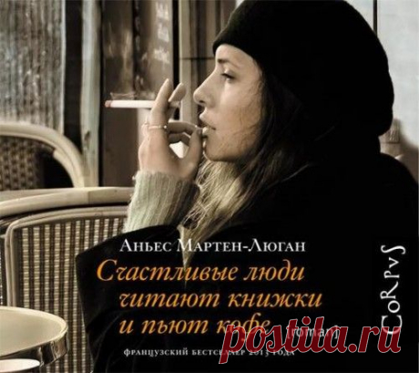 Аньес Мартен-Люган &quot;Счастливые люди читают книжки и пьют кофе&quot;