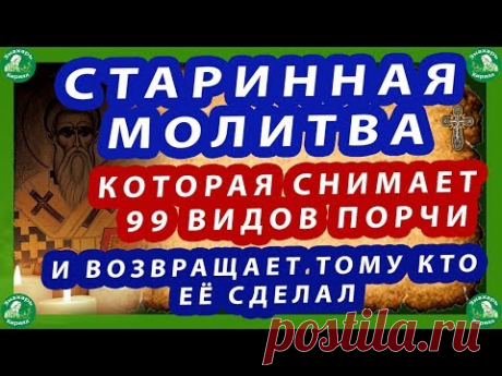 СТАРИННАЯ МОЛИТВА КОТОРАЯ СНИМАЕТ 99 ВИДОВ ПОРЧИ И ВОЗВРАЩАЕТ ТОМУ КТО ЕЁ СДЕЛАЛ | ЗНАХАРЬ-КИРИЛЛ.✝☦