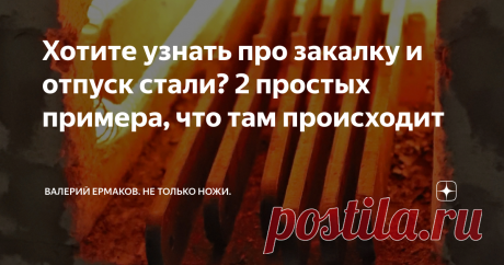 Хотите узнать про закалку и отпуск стали? 2 простых примера, что там происходит Доброго времени суток читатель!
Сегодня цель рассказать вам про то, что же происходит с металлом в момент закалки и как оно там так всё получается. Конечно обязательно найдутся товарищи которые сразу вычислят во мне диванного термиста.
Поэтому сразу поясняю. Статья написана с максимально возможным упрощением процесса фазовых превращений металла . Дабы было понятно и первоклашке. Но несколько
