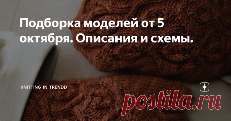 Подборка моделей от 5 октября. Описания и схемы. Здравствуйте дорогие читатели моего блога! Всем спасибо за просмотр и комментарии! Если Вам статья понравилась, не забудьте поставить пальчик вверх, поделиться в соц. сетях и написать своё мнение в комментариях!