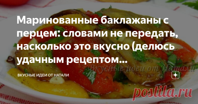 Маринованные баклажаны с перцем: словами не передать, насколько это вкусно (делюсь удачным рецептом приготовления) Много рецептов маринованных баклажанов знаю, но этот стал моим фаворитом. По этому рецепту маринованные баклажаны с перцем готовятся быстро и просто, при этом какие же вкусные они получаются. Рекомендую попробовать! Как приготовить: Болгарский перец немного смазываем растительным маслом и отправляем запекаться в духовку при 200 градусах, на 30-35 минут. После ...