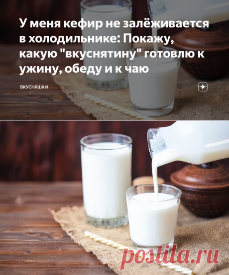 У меня кефир не залёживается в холодильнике: Покажу, какую "вкуснятину" готовлю к ужину, обеду и к чаю | Вкусняшки | Яндекс Дзен